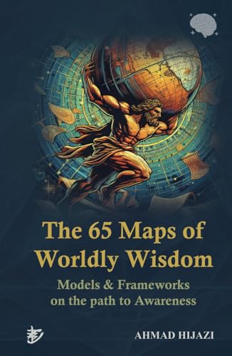 The 65 Maps of Worldly Wisdom: Models & Frameworks on the Path to Awareness (The Atlas of Worldly Wisdom) von Independently published