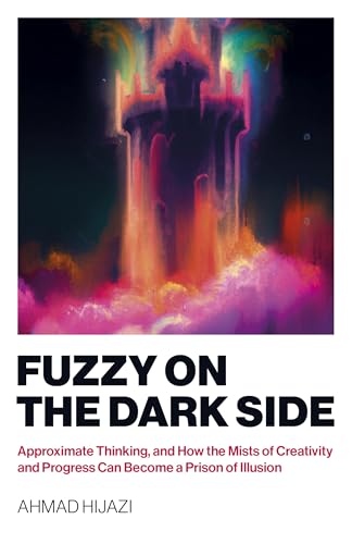 Fuzzy on the Dark Side: Approximate Thinking, and How the Mists of Creativity and Progress Can Become a Prison of Illusion von John Hunt Publishing