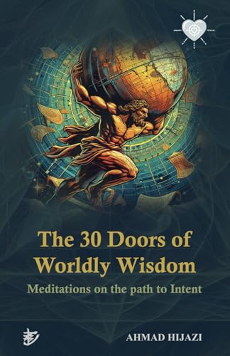 The 30 Doors of Worldly Wisdom: Meditations on the Path to Intent (The Atlas of Worldly Wisdom) von Independently published