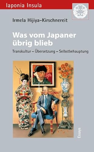 Was vom Japaner übrig blieb: Transkultur – Übersetzung – Selbstbehauptung. Essays (Iaponia Insula / Studien zu Kultur und Gesellschaft Japans)