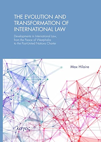 The Evolution and Transformation of International Law: Developments in International Law, from the Peace of Westphalia to the Post-United Nations Charter