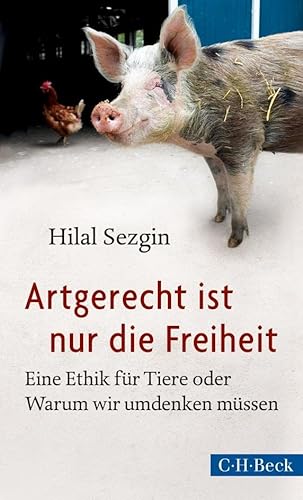 Artgerecht ist nur die Freiheit: Eine Ethik für Tiere oder Warum wir umdenken müssen (Beck Paperback)