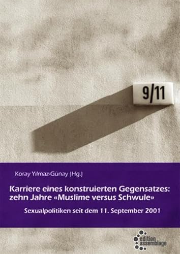 Karriere eines konstruierten Gegensatzes: Zehn Jahre "Muslime versus Schwule": Sexualpolitiken seit dem 11. September 2001