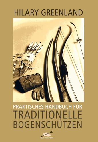 Praktisches Handbuch für traditionelle Bogenschützen von Hoernig Angelika