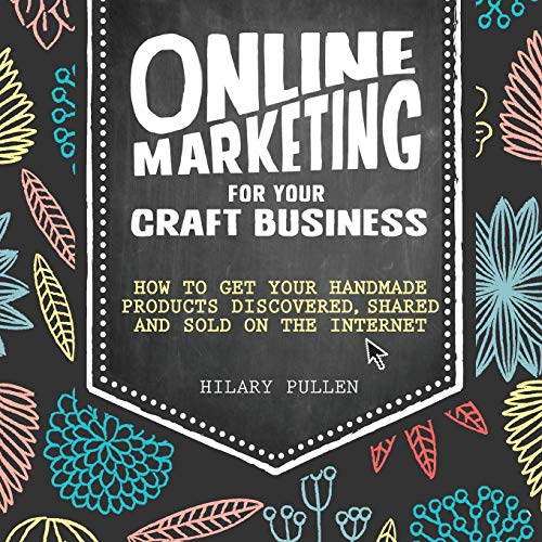 Online Marketing for Your Craft Business: How to Get Your Handmade Products Discovered, Shared and Sold on the Internet von David & Charles