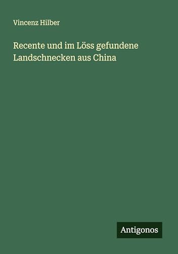 Recente und im Löss gefundene Landschnecken aus China von Antigonos Verlag