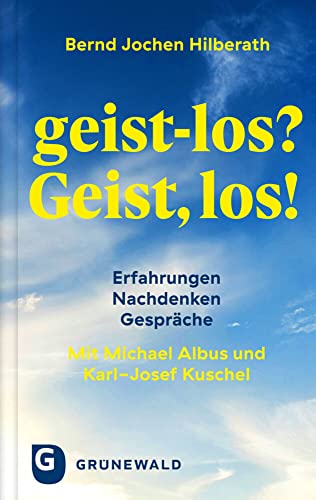 geist-los? Geist, los!: Erfahrungen – Nachdenken – Gespräche. Mit Michael Albus und Karl-Josef Kuschel geist-los? Geist, los!: Erfahrungen – Nachdenken – Gespräche. Mit Michael Albus und Karl-Josef Kuschel von Matthias-Grünewald