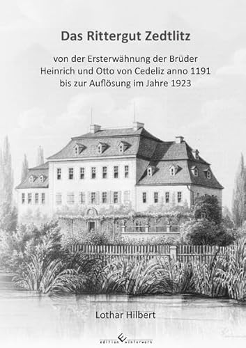 Das Rittergut Zedtlitz: von der Ersterwähnung der Brüder Heinrich und Otto von Cedeliz anno 1191 bis zur Auflösung im Jahre 1923 von winterwork