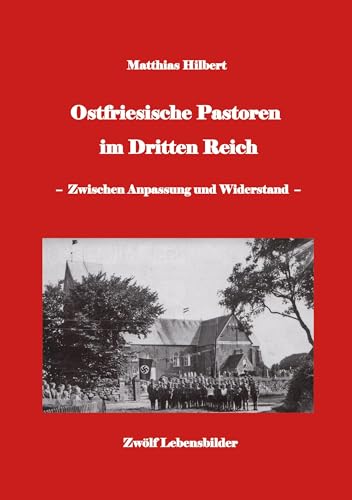 Ostfriesische Pastoren im Dritten Reich: - zwischen Anpassung und Widerstand - 12 Pastorenporträts Ostfriesische Pastoren im Dritten Reich: - zwischen Anpassung und Widerstand - 12 Pastorenporträts