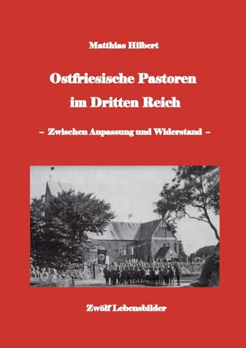Ostfriesische Pastoren im Dritten Reich: - zwischen Anpassung und Widerstand - 12 Pastorenporträts Ostfriesische Pastoren im Dritten Reich: - zwischen Anpassung und Widerstand - 12 Pastorenporträts