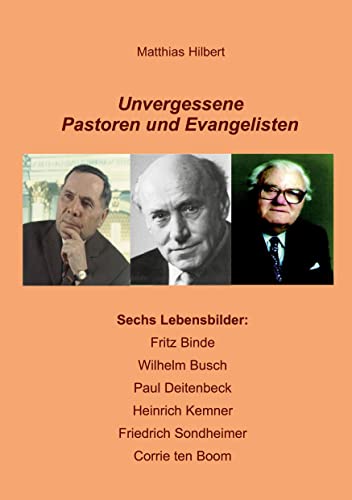 Unvergessene Pastoren und Evangelisten: Sechs Lebensbilder: Fritz Binde - Wilhelm Busch - Paul Deitenbeck - Heinrich Kemner - Friedrich Sondheimer - Corrie ten Boom