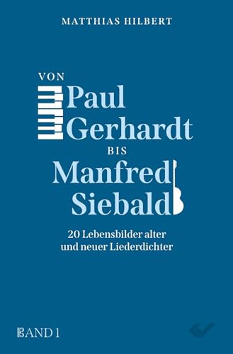 Von Paul Gerhardt bis Manfred Siebald: 20 Lebensbilder alter und neuer Liederdichter, Band 1