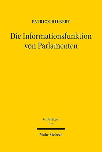 Die Informationsfunktion von Parlamenten: Zugleich ein Beitrag zur demokratischen Bedeutung des Europäischen Parlaments (Jus Publicum, Band 310)