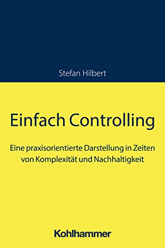 Einfach Controlling: Eine praxisorientierte Darstellung in Zeiten von Komplexität und Nachhaltigkeit von W. Kohlhammer GmbH