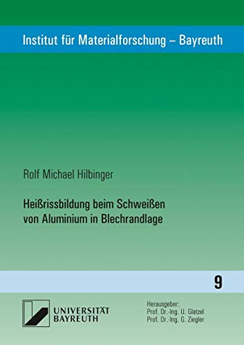 Heißrissbildung beim Schweißen von Aluminium in Blechrandlage: Dissertationsschrift (Institut für Materialforschung - Bayreuth) von utzverlag GmbH