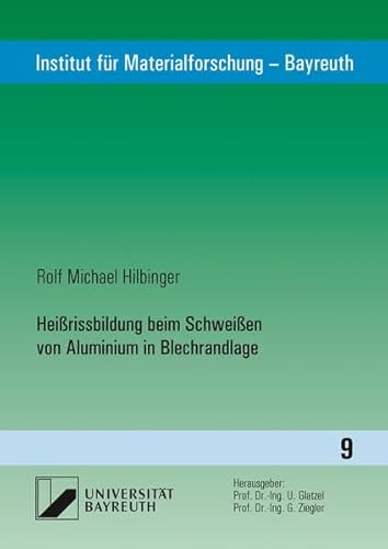 Heißrissbildung beim Schweißen von Aluminium in Blechrandlage: Dissertationsschrift (Institut für Materialforschung - Bayreuth)