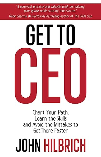 Get to CEO: Chart Your Path, Learn the Skills and Avoid the Mistakes to Get There Faster Get to CEO: Chart Your Path, Learn the Skills and Avoid the Mistakes to Get There Faster