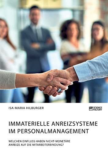 Immaterielle Anreizsysteme im Personalmanagement. Welchen Einfluss haben nicht-monetäre Anreize auf die Mitarbeiterbindung? von Science Factory