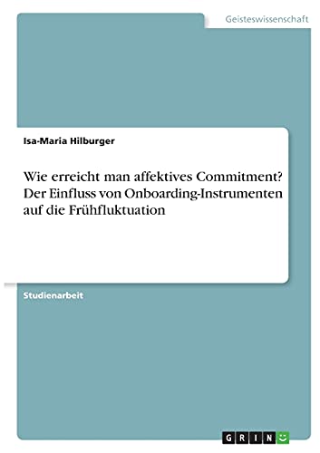 Wie erreicht man affektives Commitment? Der Einfluss von Onboarding-Instrumenten auf die Frühfluktuation