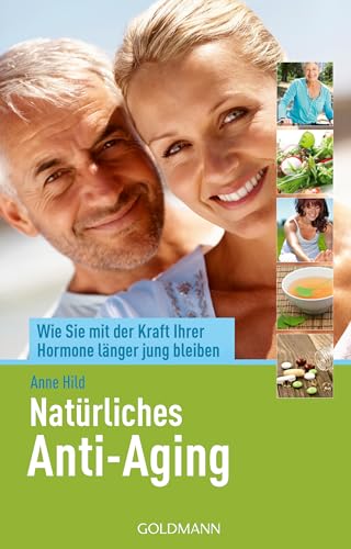 Natürliches Anti-Aging: Wie Sie mit der Kraft Ihrer Hormone länger jung bleiben von Goldmann Verlag