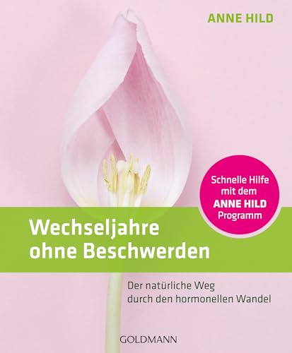 Wechseljahre ohne Beschwerden: Der natürliche Weg durch den hormonellen Wandel. Schnelle Hilfe mit dem ANNE HILD-Programm von Goldmann