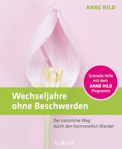 Wechseljahre ohne Beschwerden: Der natürliche Weg durch den hormonellen Wandel. Schnelle Hilfe mit dem ANNE HILD-Programm Wechseljahre ohne Beschwerden: Der natürliche Weg durch den hormonellen Wandel. Schnelle Hilfe mit dem ANNE HILD-Programm