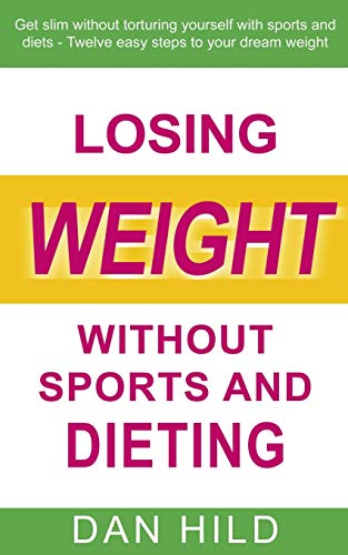 Losing weight without sports and dieting: Get slim without torturing yourself with sports and diets --- Twelve easy steps to your dream weight