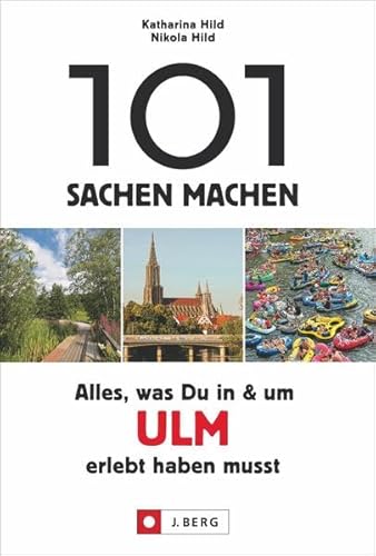 101 Sachen machen – Alles, was man in Ulm und Umgebung erlebt haben muss: Der außergewöhnliche Ausflugsführer für aktive und neugierige Menschen. von J.Berg