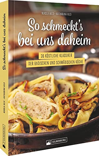 Schwäbische Küche – So schmeckt’s bei uns daheim: 36 köstliche Klassiker der badischen und schwäbischen Küche. Die besten Rezepte für Maultaschen, Schäufele und Co. von Silberburg