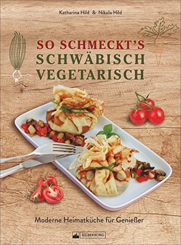 So schmeckt’s schwäbisch vegetarisch. Moderne Heimatküche für Genießer. Das Kochbuch mit den leckersten vegetarischen und veganen Rezepten aus Schwaben.: Moderne Heimatküche für Genießer