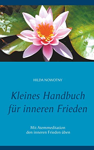 Kleines Handbuch für inneren Frieden: Mit Atemmeditation den inneren Frieden üben