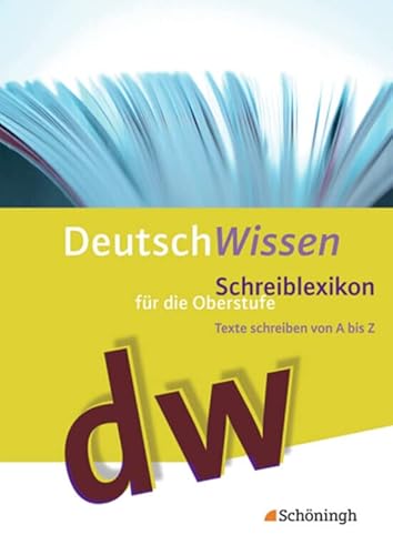 Deutsch Wissen: Schreiblexikon für die Oberstufe. Texte schreiben von A bis Z: 10. - 13. Schuljahr Deutsch Wissen: Schreiblexikon für die Oberstufe. Texte schreiben von A bis Z: 10. - 13. Schuljahr