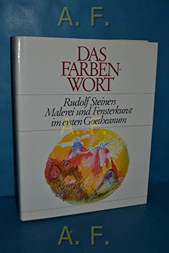 Das Farbenwort: Malerei und Fensterkunst im ersten Goetheanum. Darstellungen und Dokumentation der Entwürfe und der Ausführung