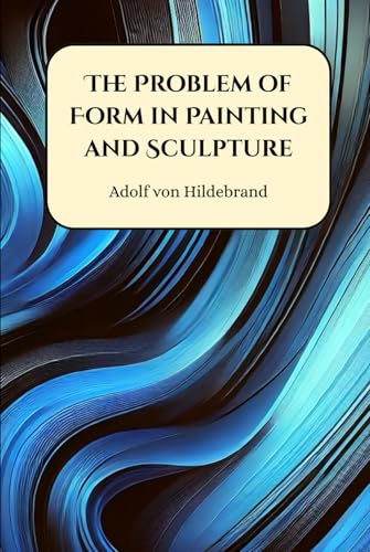 The Problem of Form in Painting and Sculpture The Problem of Form in Painting and Sculpture von Henderson Publishing