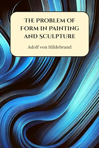 The Problem of Form in Painting and Sculpture The Problem of Form in Painting and Sculpture von Henderson Publishing