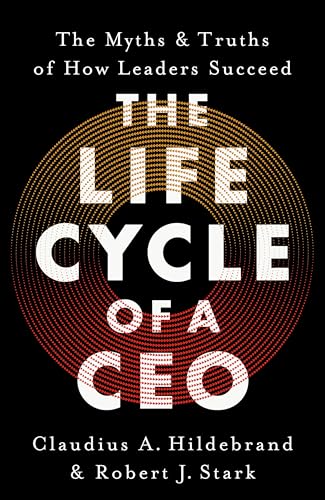 The Life Cycle of a CEO: The Myths & Truths of How Leaders Succeed