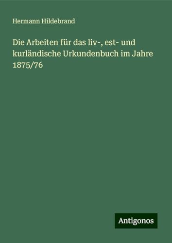 Die Arbeiten für das liv-, est- und kurländische Urkundenbuch im Jahre 1875/76