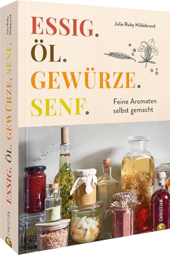 Aromen-Kochbuch – Essig. Öl. Gewürze. Senf.: Feine Aromaten selbst gemacht. 100 Rezepte für Öle, Essig, Senf & Gewürzmischungen. von Christian Verlag GmbH