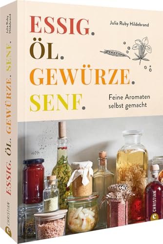 Aromen-Kochbuch – Essig. Öl. Gewürze. Senf.: Feine Aromaten selbst gemacht. 100 Rezepte für Öle, Essig, Senf & Gewürzmischungen. von Christian