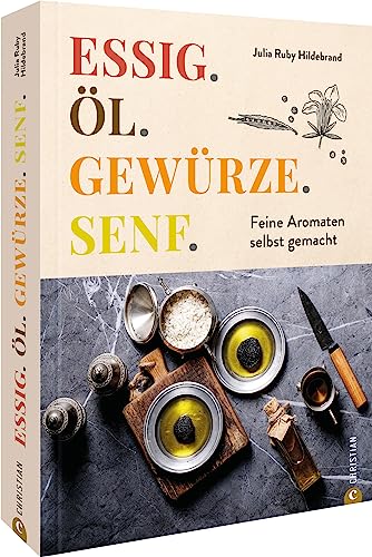 Aromen-Kochbuch – Essig. Öl. Gewürze. Senf.: Feine Aromaten selbst gemacht. 100 Rezepte für Öle, Essig, Senf & Gewürzmischungen. Aromen-Kochbuch – Essig. Öl. Gewürze. Senf.: Feine Aromaten selbst gemacht. 100 Rezepte für Öle, Essig, Senf & Gewürzmischungen.