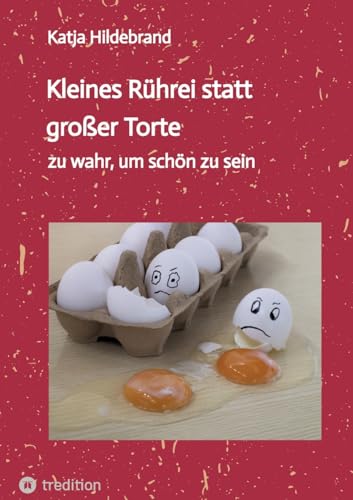 Kleines Rührei statt großer Torte: zu wahr, um schön zu sein von tredition