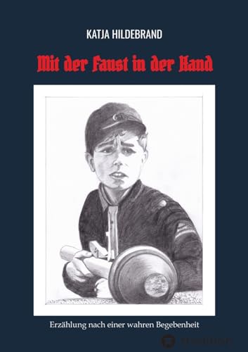 Mit der Faust in der Hand: Erzählung nach einer wahren Begebenheit