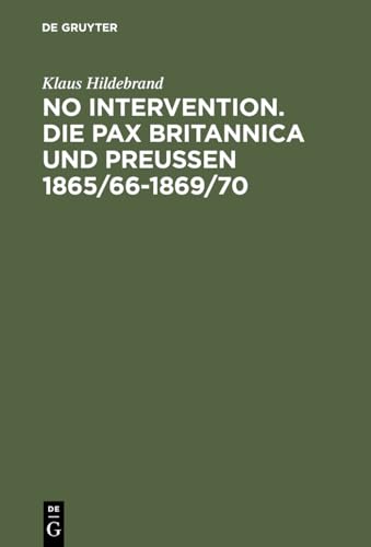 No Intervention. Die Pax Britannica und Preußen 1865/66–1869/70: Eine Untersuchung zur englischen Weltpolitik im 19. Jahrhundert