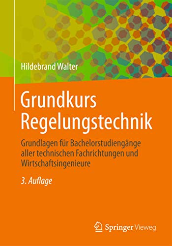 Grundkurs Regelungstechnik: Grundlagen für Bachelorstudiengänge aller technischen Fachrichtungen und Wirtschaftsingenieure von Springer Vieweg
