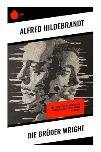 Die Brüder Wright: Eine Studie ueber die Entwicklung der Flugmaschine von Lilienthal bis Wright von Sharp Ink
