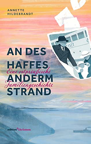 An des Haffes anderm Strand: Eine ostpreußische Familiengeschichte. Ein evangelischer Pfarrer und seine Lieben vor dem Hintergrund der Zeit- und Kirchengeschichte des 20. Jhdts. Historischer Roman von edition chrismon