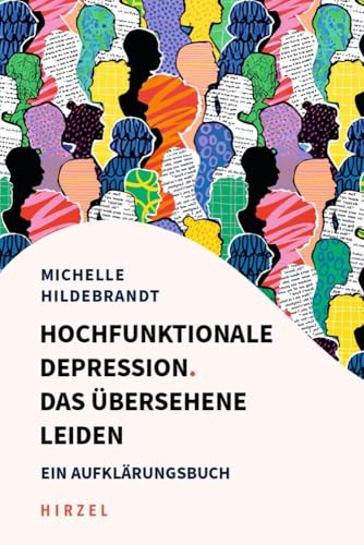 Hochfunktionale Depression. Das übersehene Leiden: Ein Aufklärungsbuch. Fallbeispiele und Behandlungsansätze aus kognitiver Verhaltenstherapie, Resilienzforschung und Entspannungsverfahren von S. Hirzel Verlag