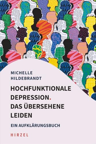 Hochfunktionale Depression. Das übersehene Leiden: Ein Aufklärungsbuch. Fallbeispiele und Behandlungsansätze aus kognitiver Verhaltenstherapie, Resilienzforschung und Entspannungsverfahren
