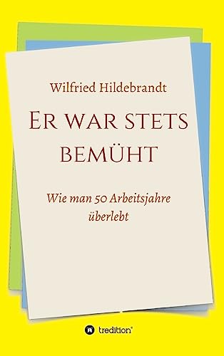 Er war stets bemüht: Wie man 50 Arbeitsjahre überlebt von tredition