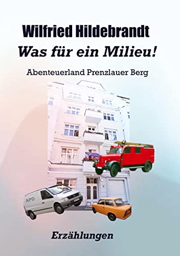 Was für ein Milieu!: Abenteuerland Prenzlauer Berg